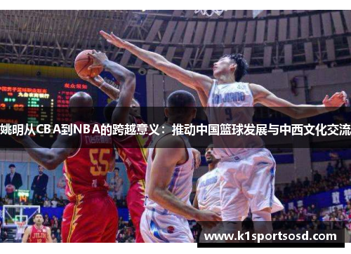 姚明从CBA到NBA的跨越意义：推动中国篮球发展与中西文化交流